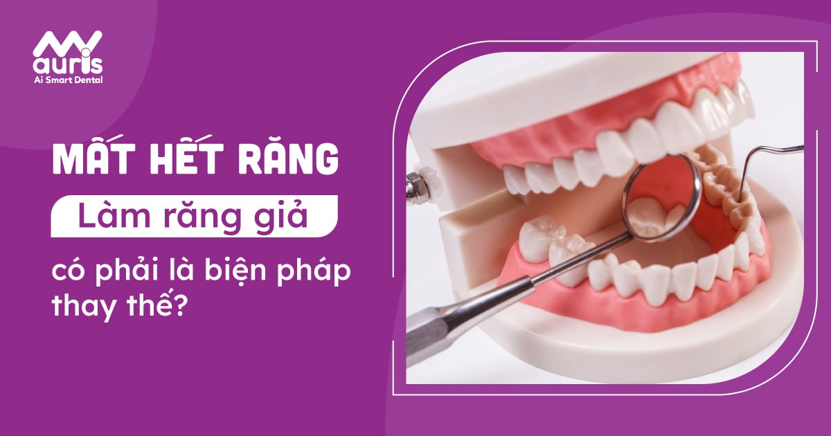 Bị mất hết răng làm răng giả là biện pháp thay thế