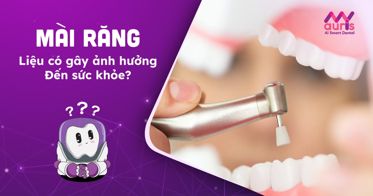 mài cùi răng có đau hay ảnh hưởng gì không?