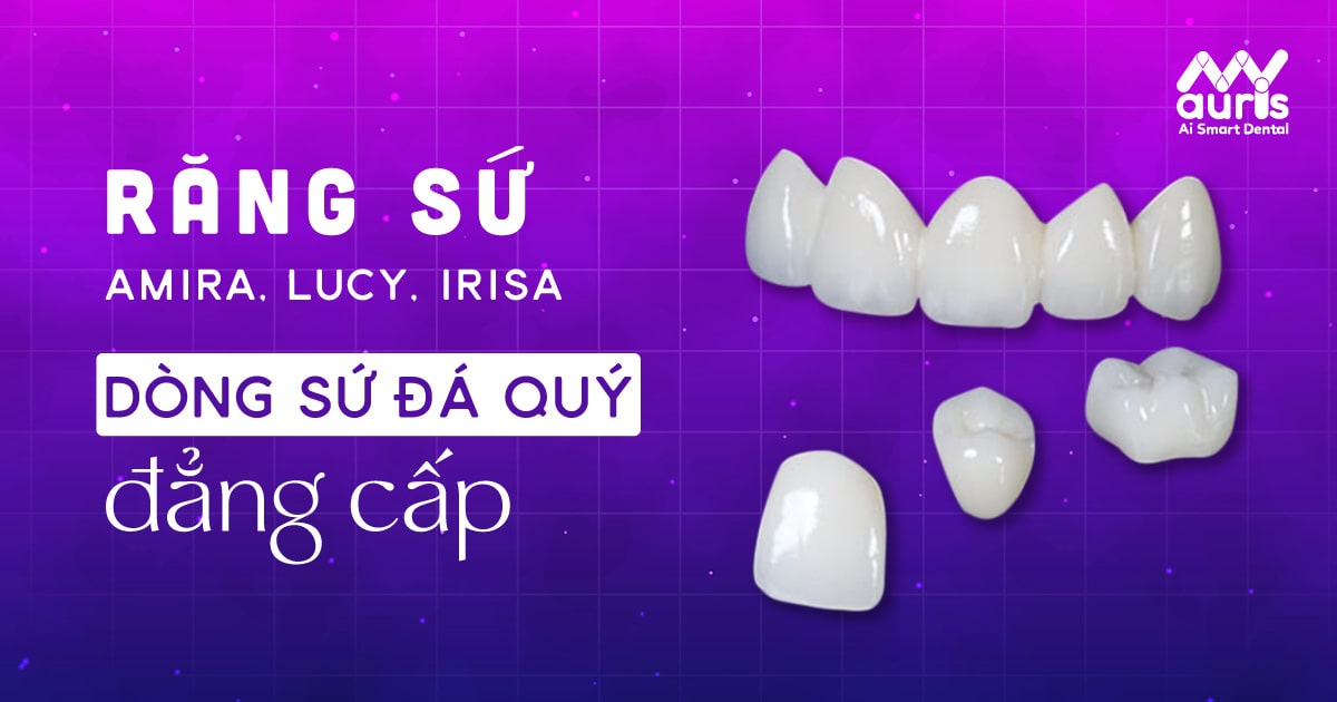 Răng sứ tinh thể Amira, Lucy, Irisa– dòng sứ đá quý đẳng cấp