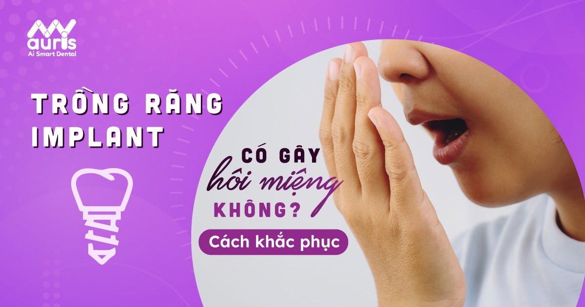 Giải đáp trồng răng Implant có gây hôi miệng không?