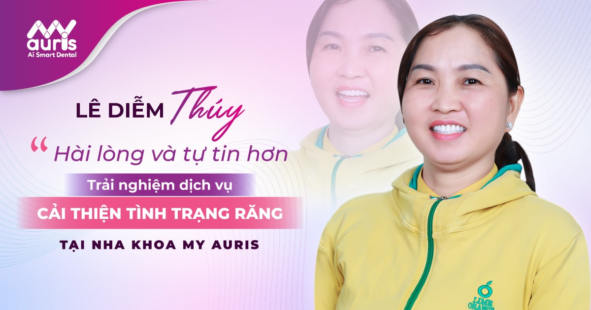 LÊ DIỄM THÚY - Hài lòng và tự tin hơn sau khi trải nghiệm cải thiện tình trạng răng tại My auris