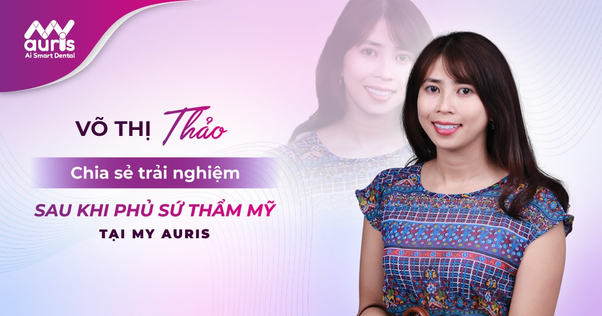 VÕ THỊ THẢO - Chia sẻ trải nghiệm sau khi phủ sứ thẩm mỹ tại My Auris