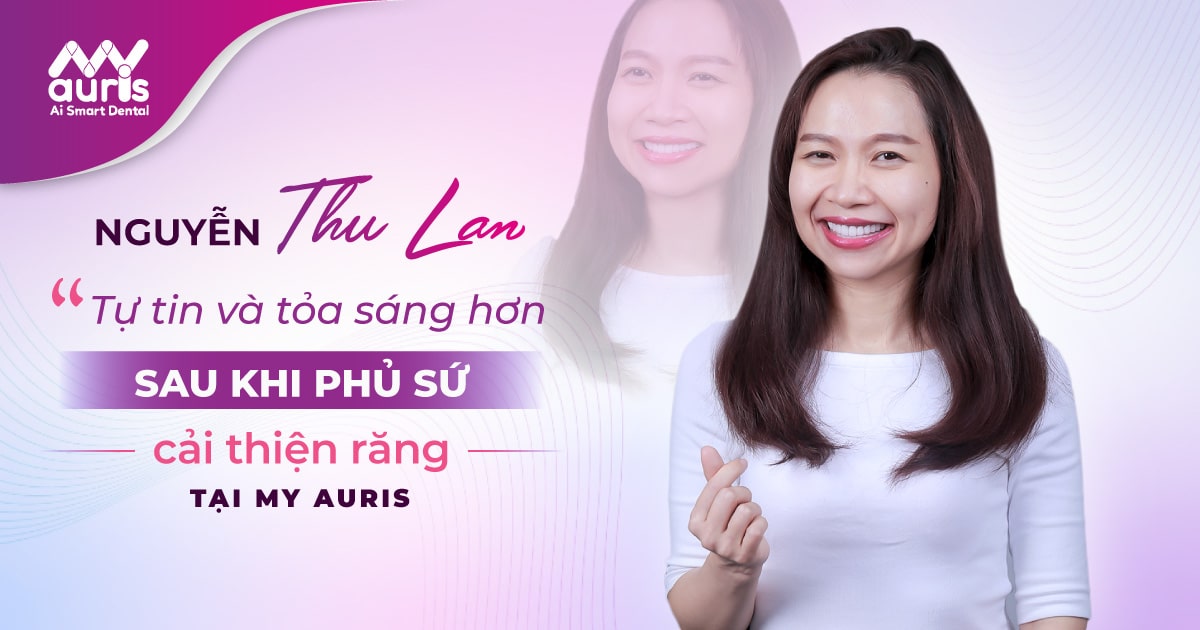 NGUYỄN THU LAN - Tự tin và tỏa sáng hơn sau khi phủ sứ cải thiện răng tại My auris