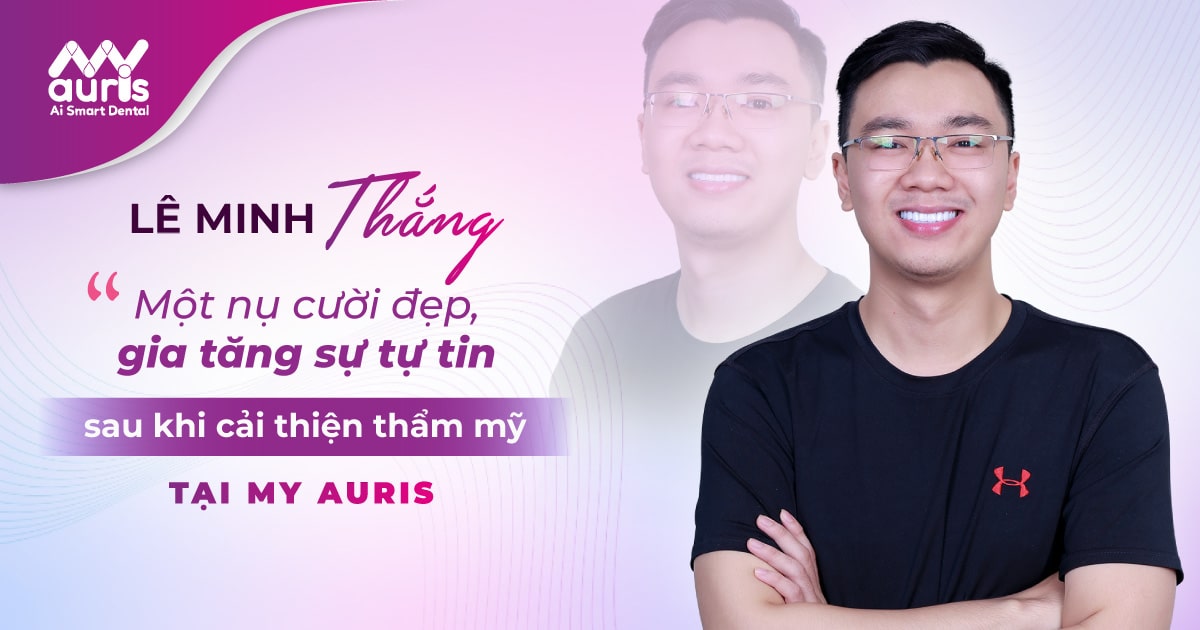 LÊ MINH THẮNG - Một nụ cười đẹp, gia tăng sự tự tin sau khi cải thiện thẩm mỹ tại My auris