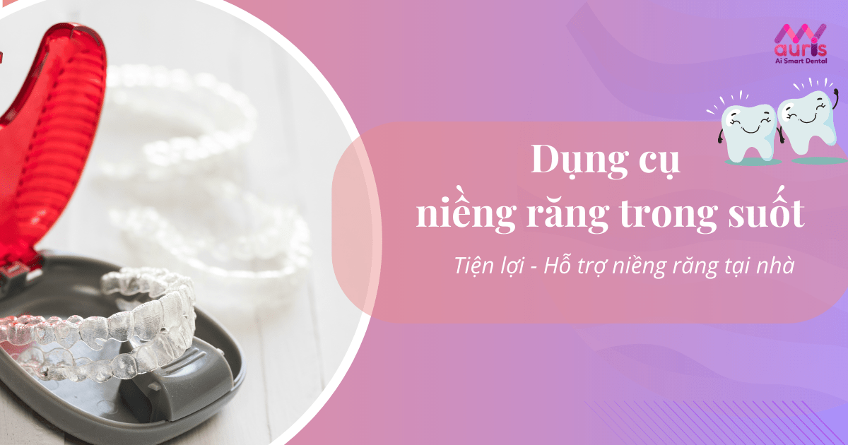 Tìm hiểu dụng cụ niềng răng trong suốt gồm những gì?