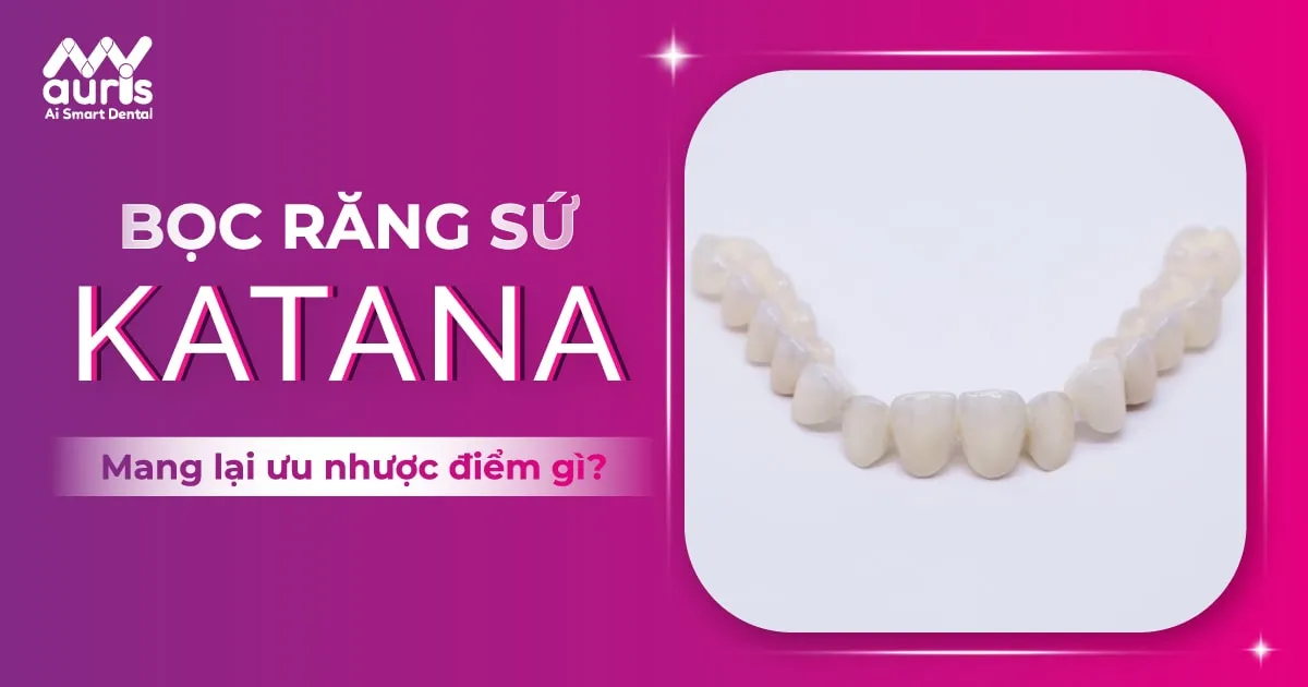 Bọc răng sứ Katana có tốt không với ưu nhược điểm là gì?