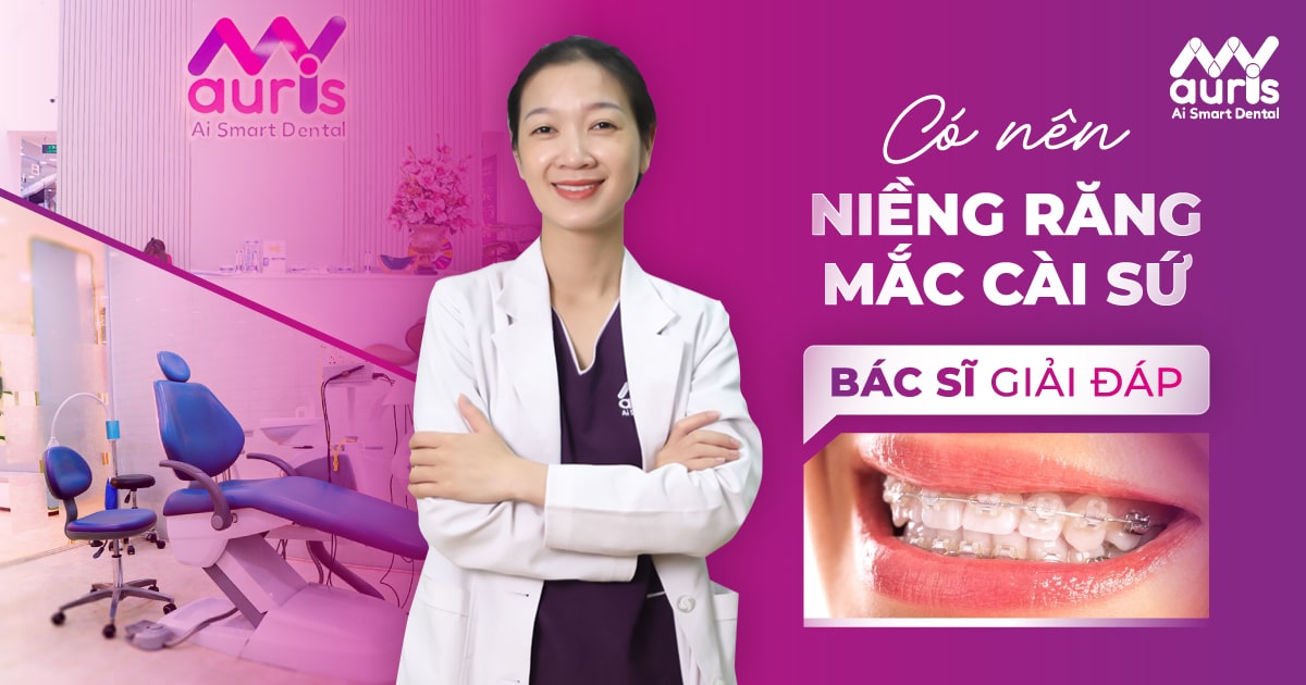 Có nên niềng răng mắc cài sứ không? - Bác sĩ giải đáp