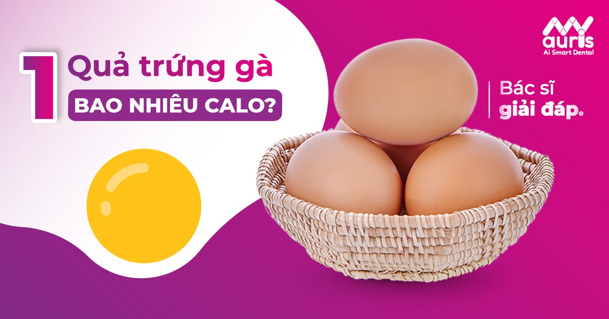 1 quả trứng gà bao nhiêu calo và những điểm cần biết