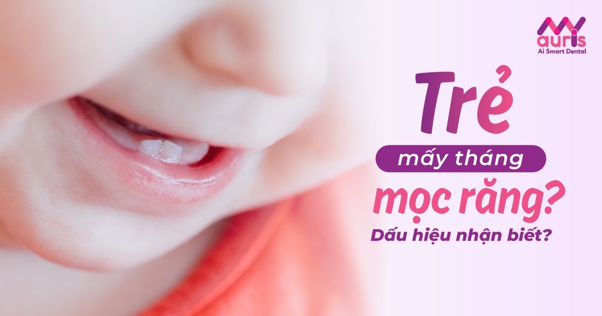 Trẻ mấy tháng mọc răng và dấu hiệu nhận biết là gì?