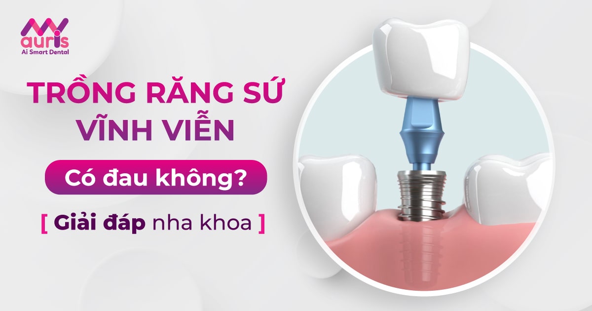 trồng răng sứ vĩnh viễn có đau không