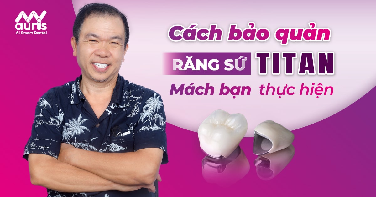 cách bảo quản răng sứ titan