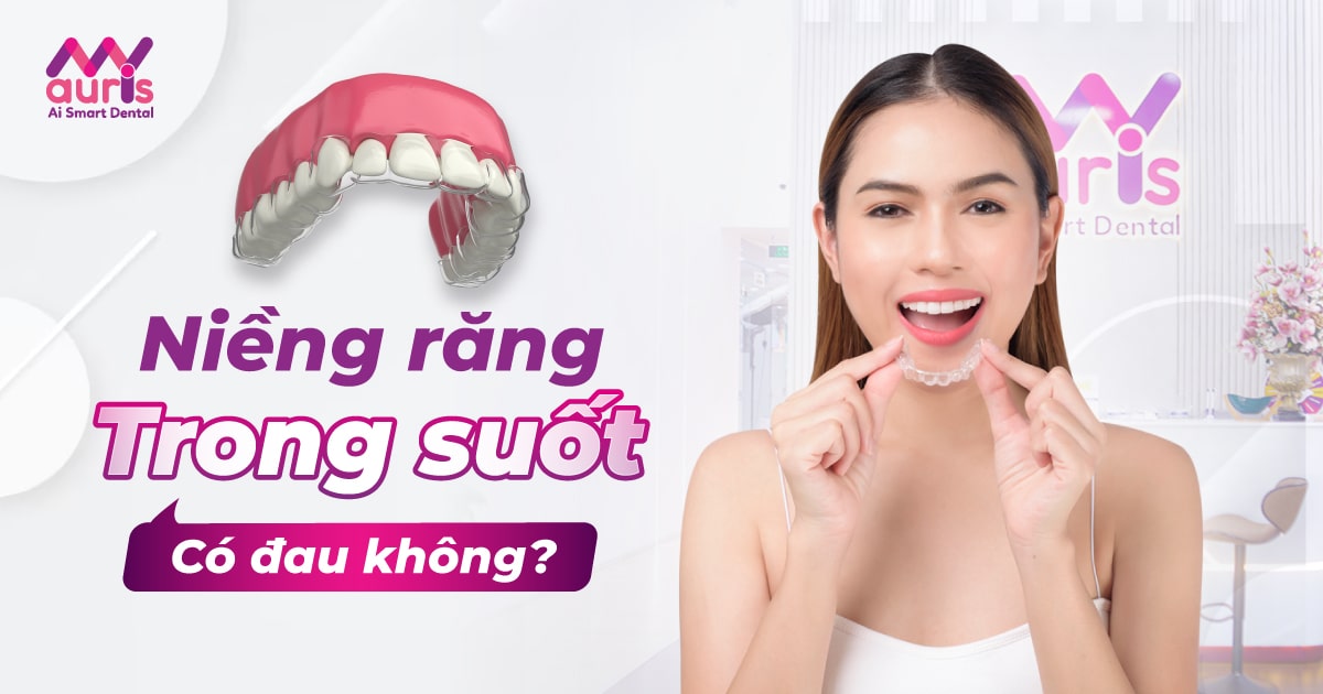 Niềng răng trong suốt có đau không và 4 lời khuyên lưu ý