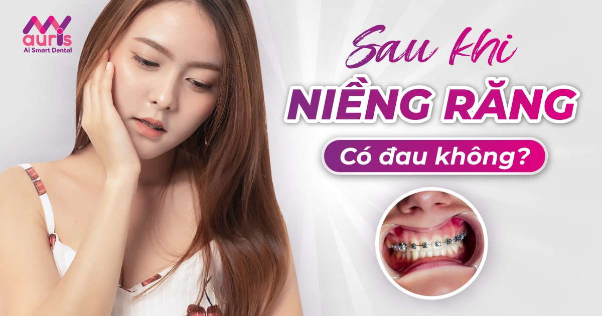 Sau khi niềng răng có đau không và 4 cách khắc phục