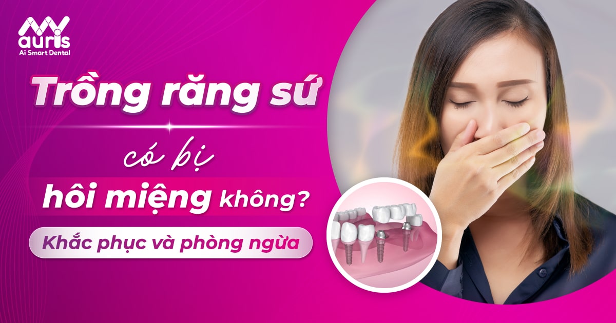 Trồng răng sứ có bị hôi miệng không?