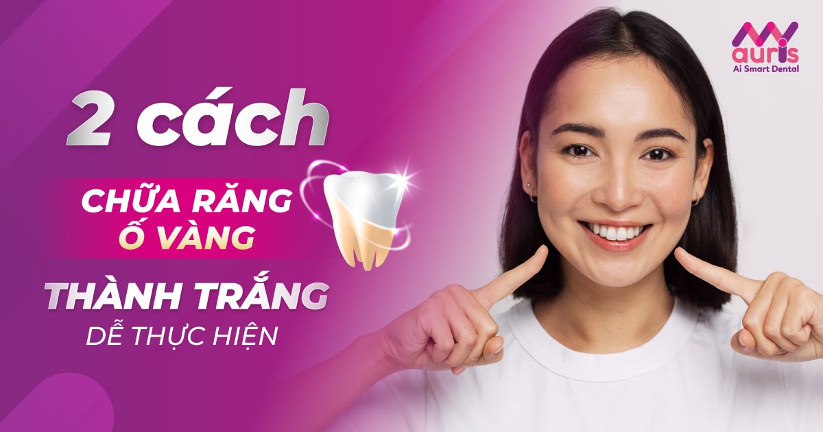 2 cách chữa răng ố vàng thành trắng