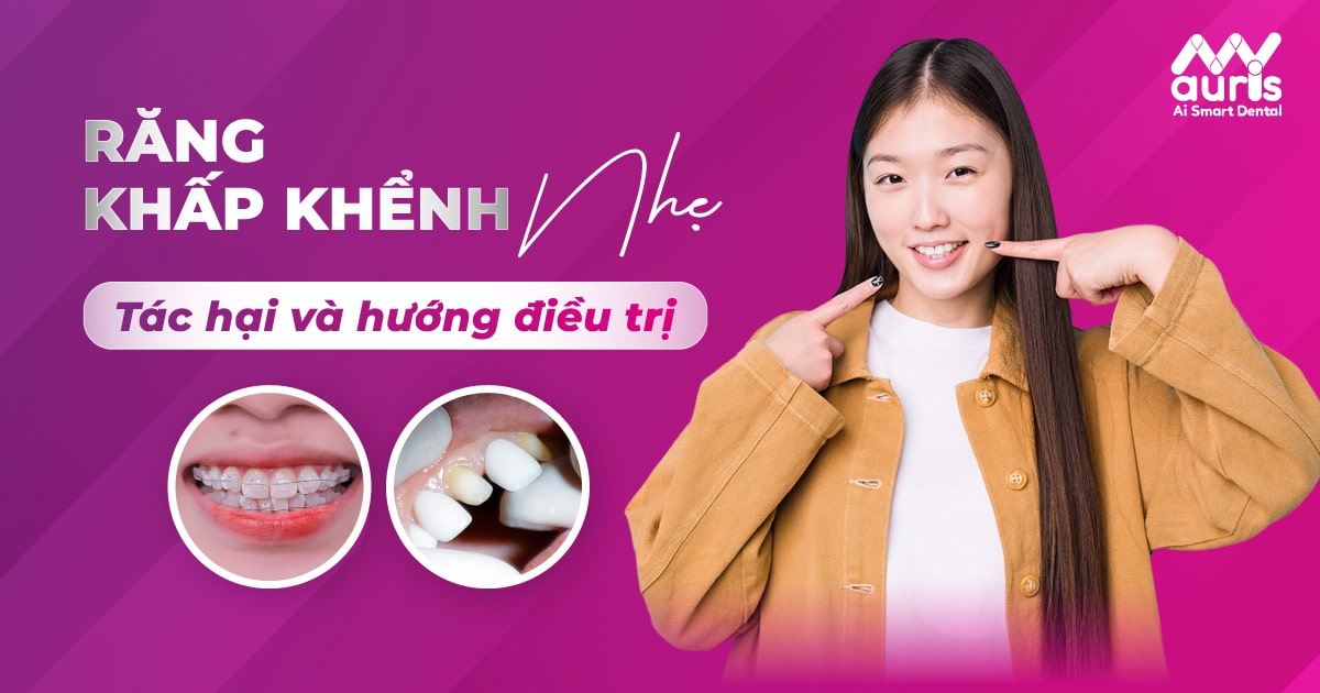 Răng khấp khểnh nhẹ - Tác hại và phương pháp điều trị