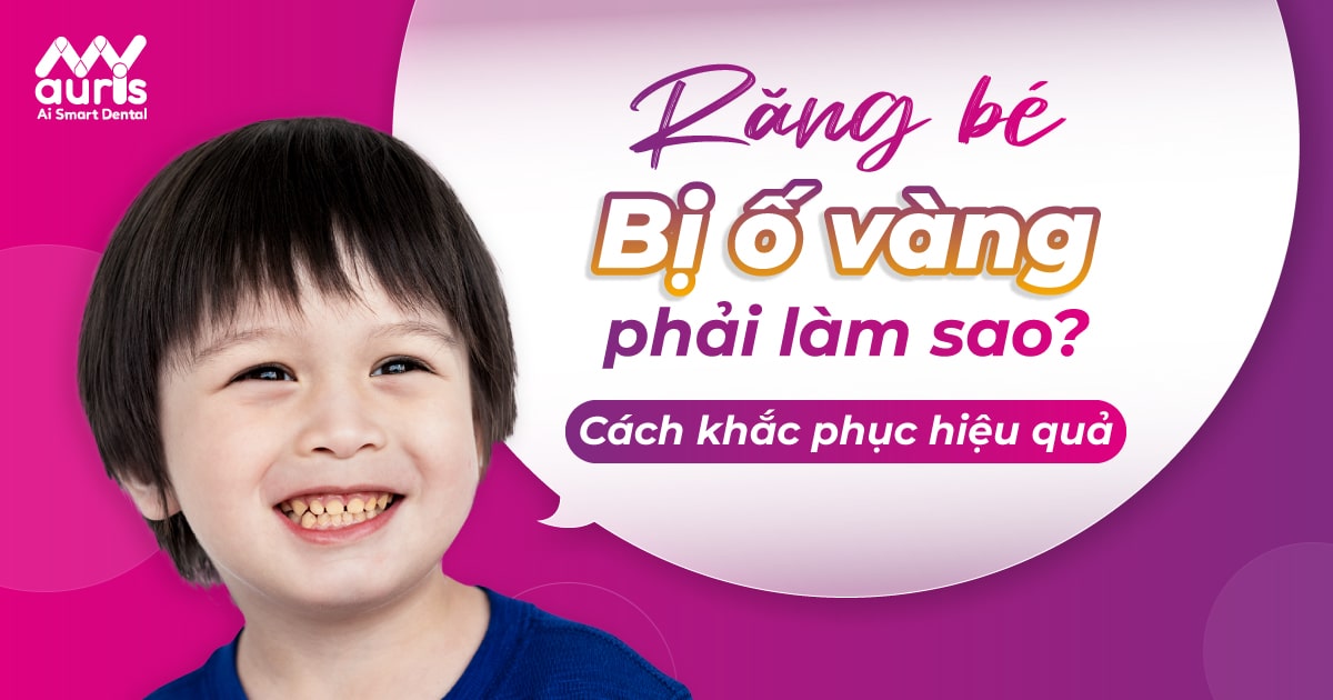 Răng bé bị ố vàng phải làm sao?