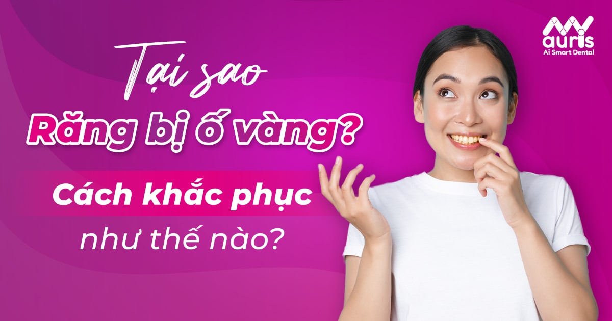 Tại sao răng bị ố vàng?