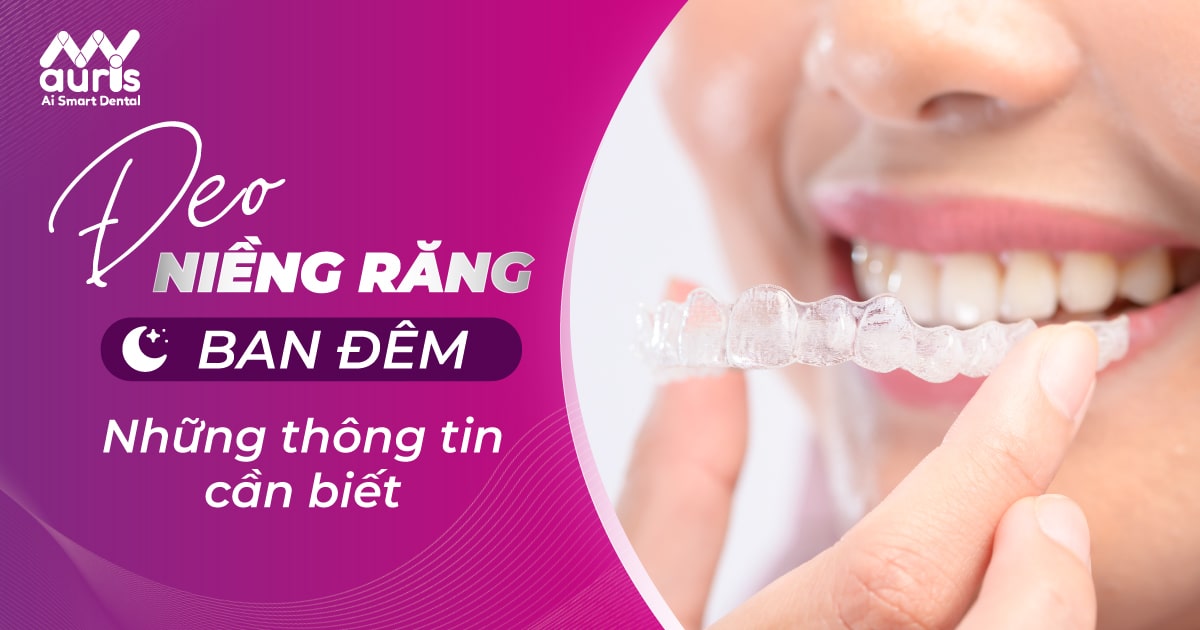 Đeo niềng răng ban đêm - Những thông tin cần biết