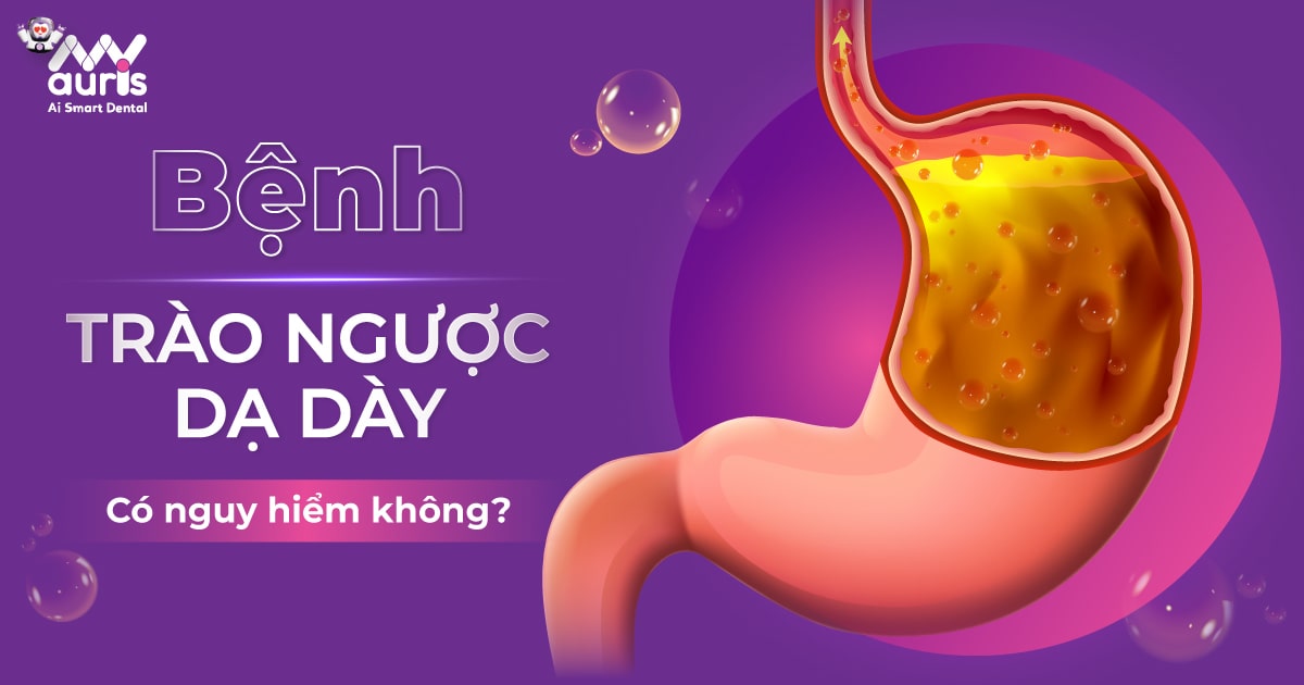 bệnh trào ngược dạ dày có nguy hiểm không