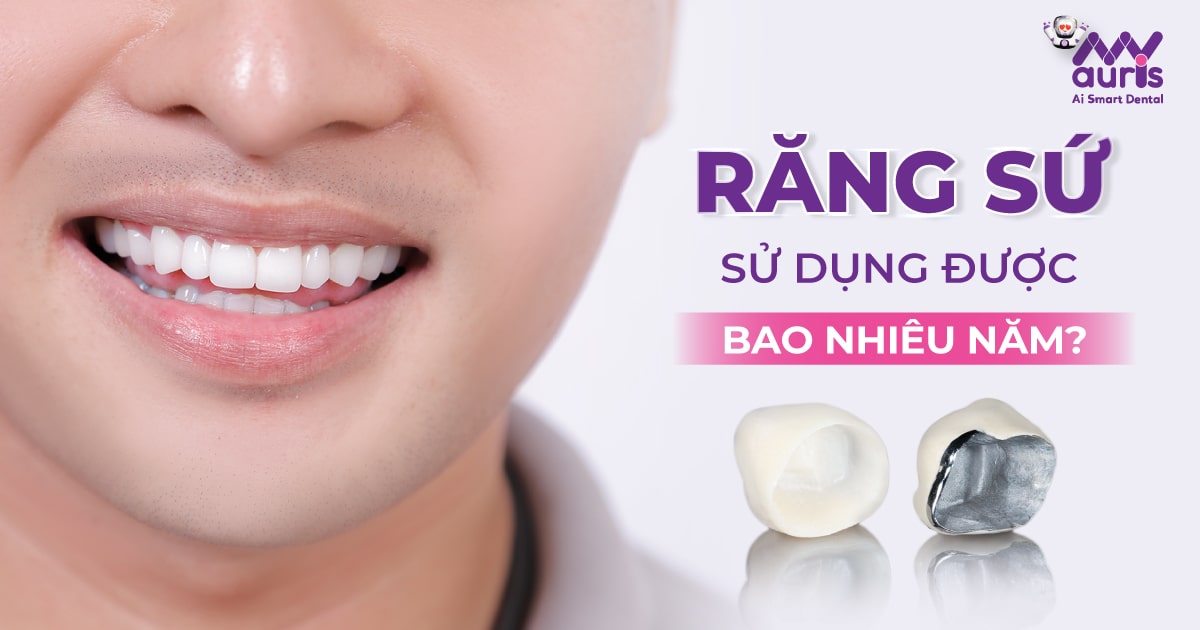 Răng sứ được bao nhiêu năm? (4 cách giúp kéo dài tuổi thọ)