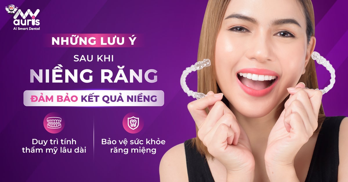 Những lưu ý sau khi niềng răng đảm bảo kết quả niềng