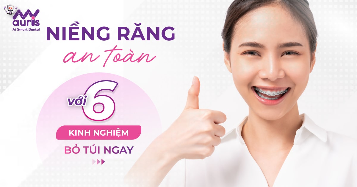 Niềng răng an toàn với 6 kinh nghiệm