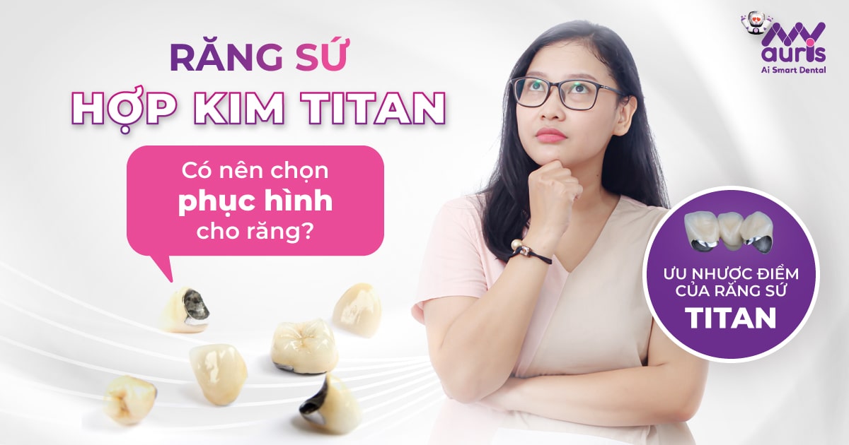 Răng sứ hợp kim titan có nên chọn phục hình cho răng?