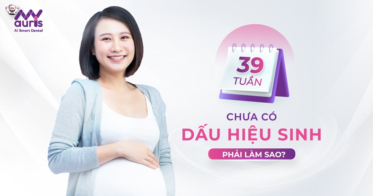 [Hỏi đáp] 39 tuần chưa có dấu hiệu sinh phải làm sao?