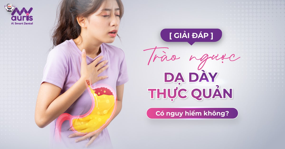 Trào ngược dạ dày thực quản có nguy hiểm không?