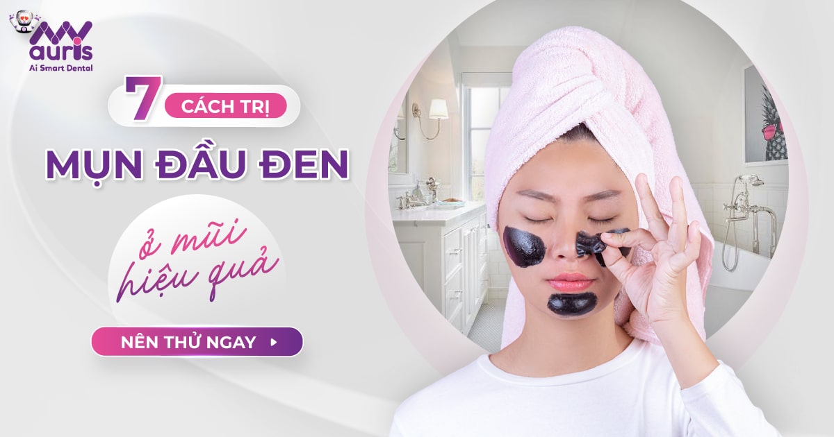 7 cách trị mụn đầu đen ở mũi hiệu quả nên thử ngay