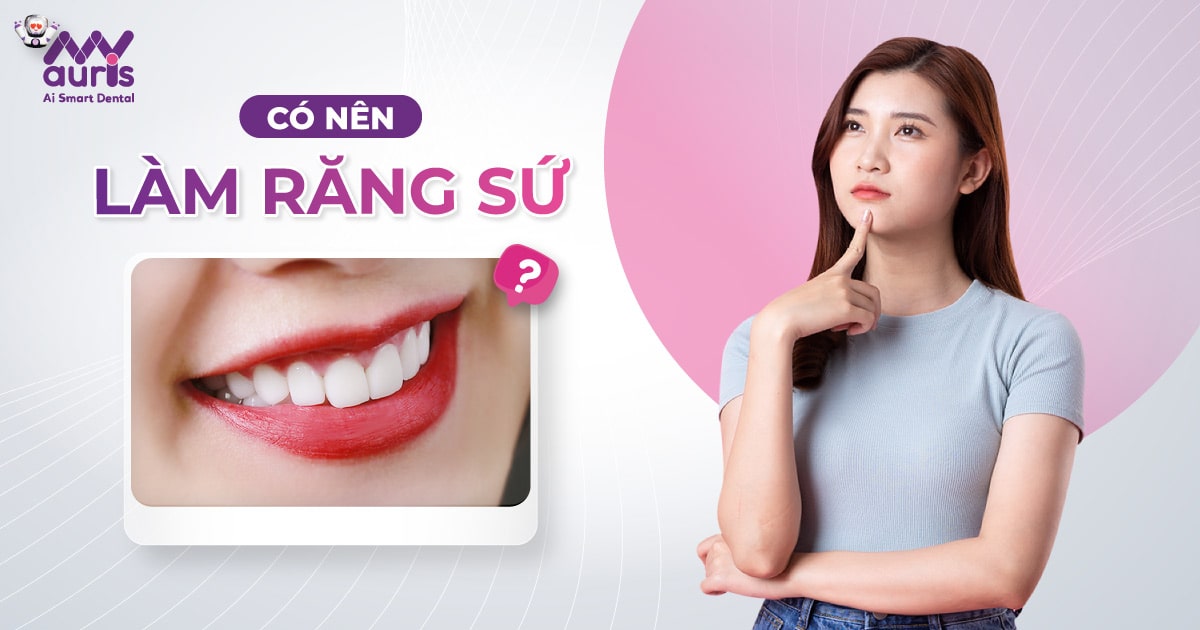 Có nên làm răng sứ? - 8 trường hợp không nên thực hiện