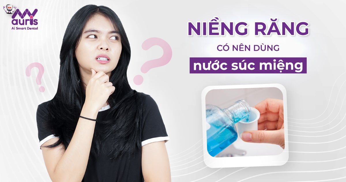 Niềng răng có nên dùng nước súc miệng? (4 bước cần chú ý)