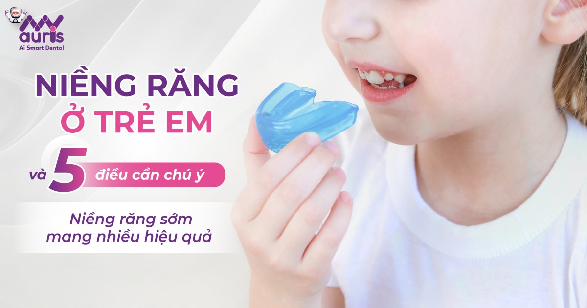 Niềng răng ở trẻ em và 5 điều cần chú ý