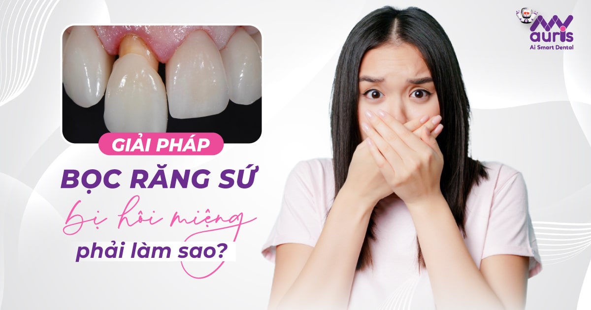 bọc răng sứ bị hôi miệng phải làm sao