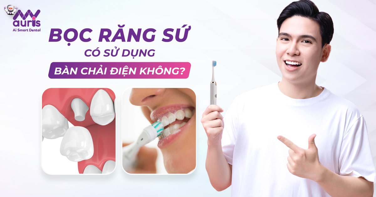 bọc răng sứ có nên dùng bàn chải điện