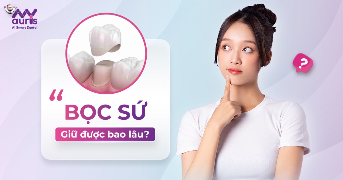 Bọc răng sứ giữ được bao lâu? (3 yếu tố quyết định)