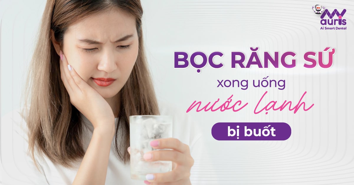 [Giải đáp] Bọc răng sứ xong uống nước lạnh bị buốt?