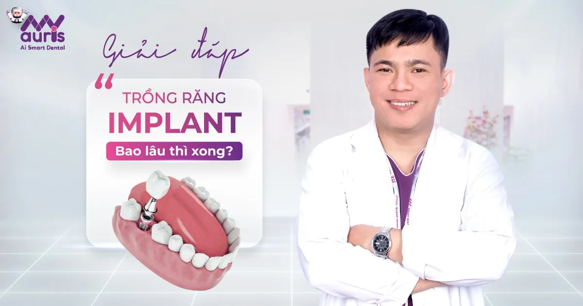 [GIẢI ĐÁP] Trồng răng implant bao lâu thì xong?
