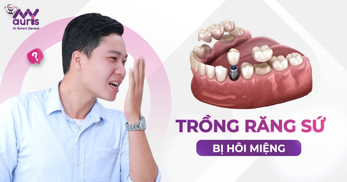 Trồng răng sứ bị hôi miệng - 6 nguyên nhân chính