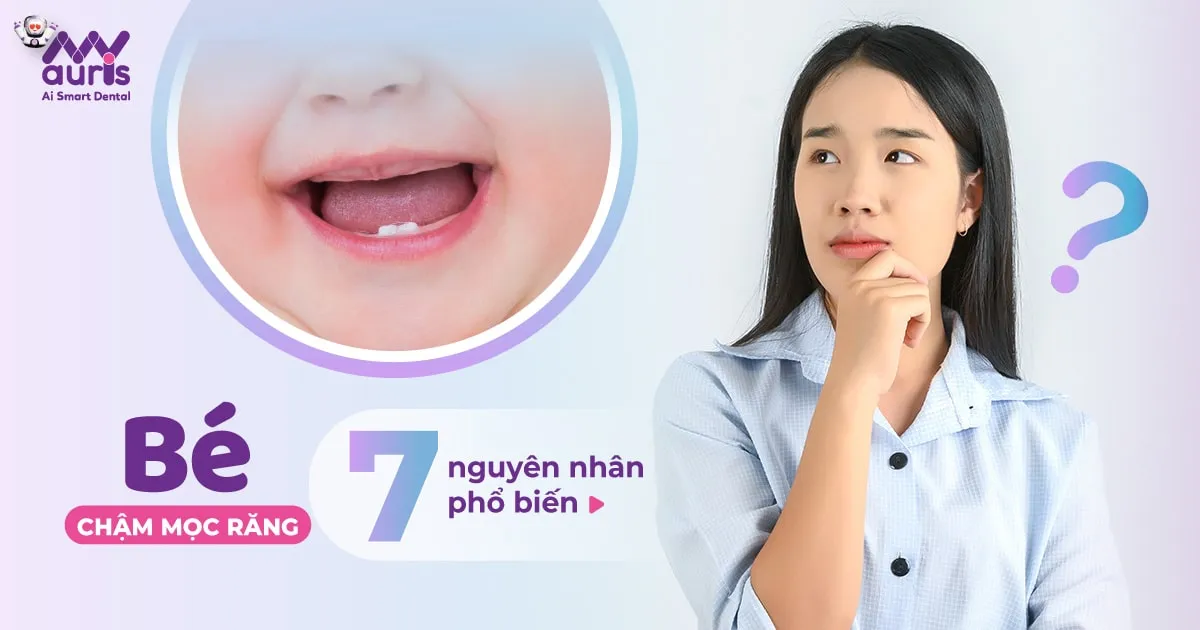 7 nguyên nhân phổ biến khiến bé chậm mọc răng