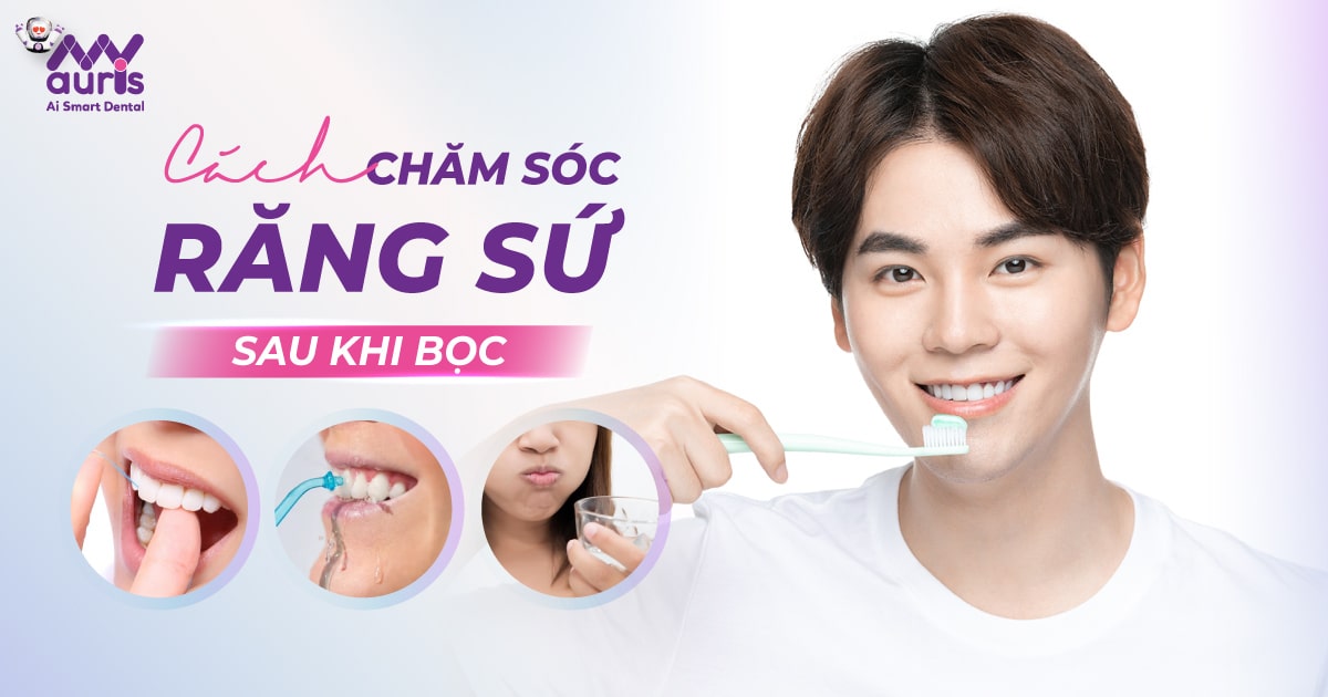 Cách chăm sóc răng sứ sau khi bọc - 4 bí quyết chính