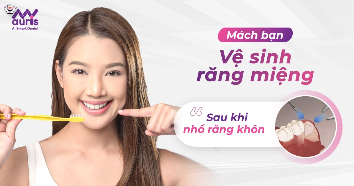 Mách bạn vệ sinh răng miệng sau khi nhổ răng khôn