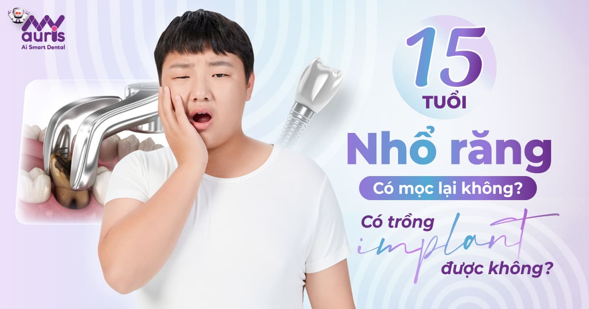 15 tuổi nhổ răng có mọc lại không