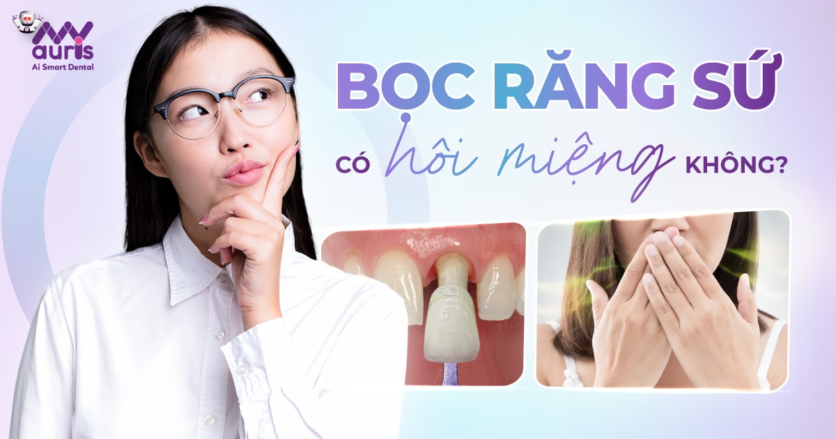 [Tư vấn nha khoa] Bọc răng sứ có hôi miệng không?