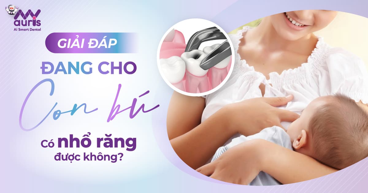 đang chon con bú nhổ răng được không