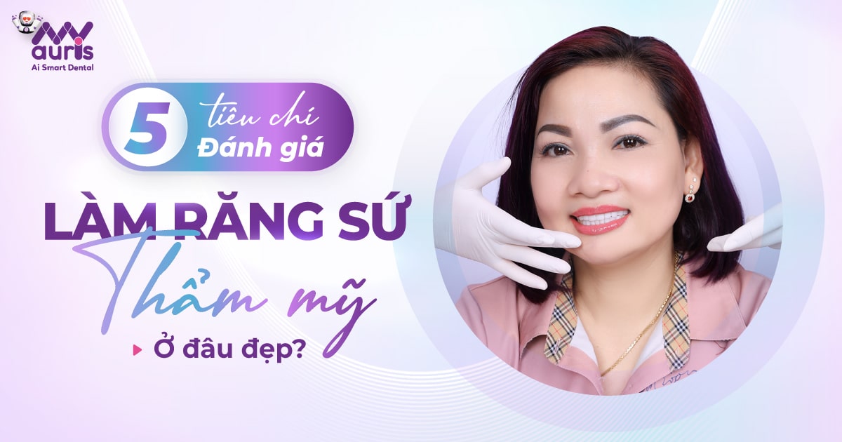 5 tiêu chí đánh giá làm răng sứ thẩm mỹ ở đâu đẹp?