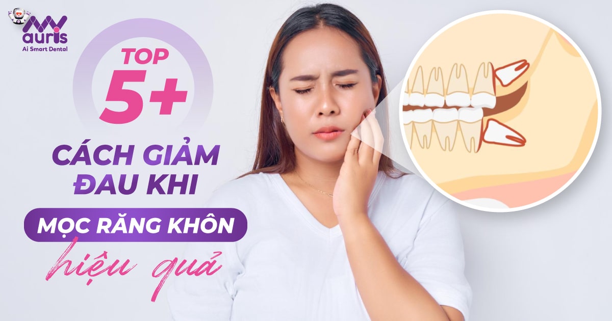 TOP 5+ cách giảm đau khi mọc răng khôn hiệu quả