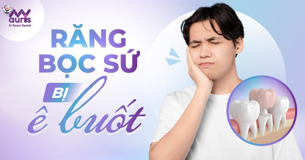 7 nguyên nhân khiến răng bọc sứ bị ê buốt cần lưu ý