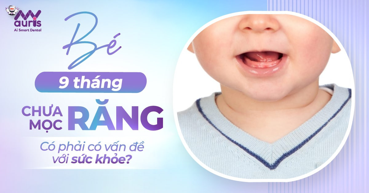 Bé 9 tháng chưa mọc răng - Có phải có vấn đề với sức khỏe